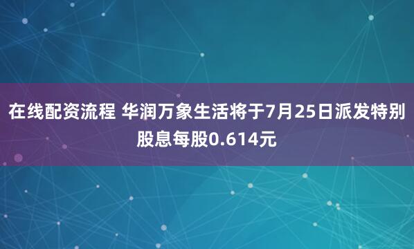 在线配资流程 华润万象生活将于7月25日派发特别股息每股0.614元